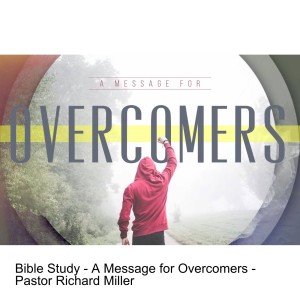 Bible Study - A Message for Overcomers - Pastor Richard Miller