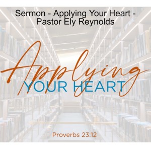 Sermon - Applying Your Heart - Pastor Ely Reynolds