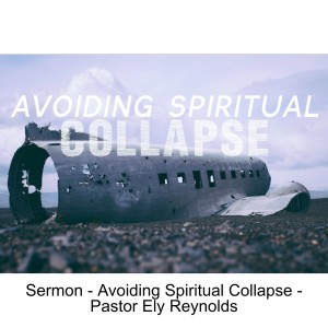 Sermon - Avoiding Spiritual Collapse - Pastor Ely Reynolds