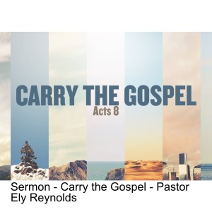 Sermon - Carry the Gospel - Pastor Ely Reynolds