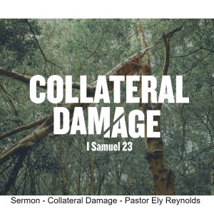 Sermon - Collateral Damage - Pastor Ely Reynolds