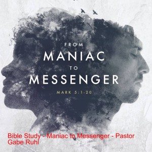 Bible Study - Maniac to Messenger - Pastor Gabe Ruhl