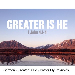 Sermon - Greater Is He - Pastor Ely Reynolds