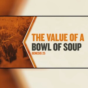 Sermon - The Value of a Bowl of Soup - Pastor Ely Reynolds