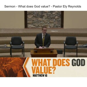 Sermon - What does God value? - Pastor Ely Reynolds