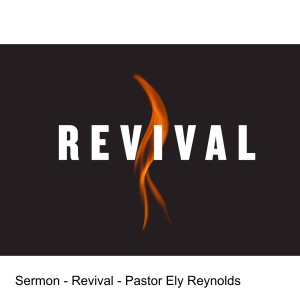Sermon - Revival - Pastor Ely Reynolds