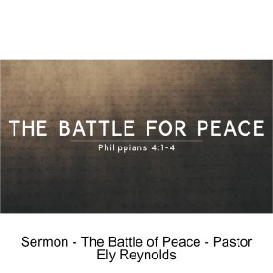 Sermon - The Battle of Peace - Pastor Ely Reynolds