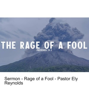 Sermon - Rage of a Fool - Pastor Ely Reynolds