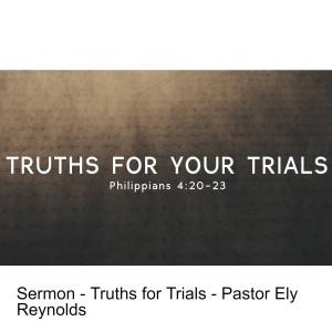 Sermon - Truths for Trials - Pastor Ely Reynolds
