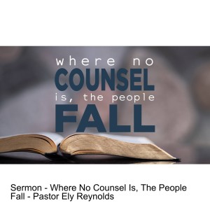 Sermon - Where No Counsel Is, The People Fall - Pastor Ely Reynolds