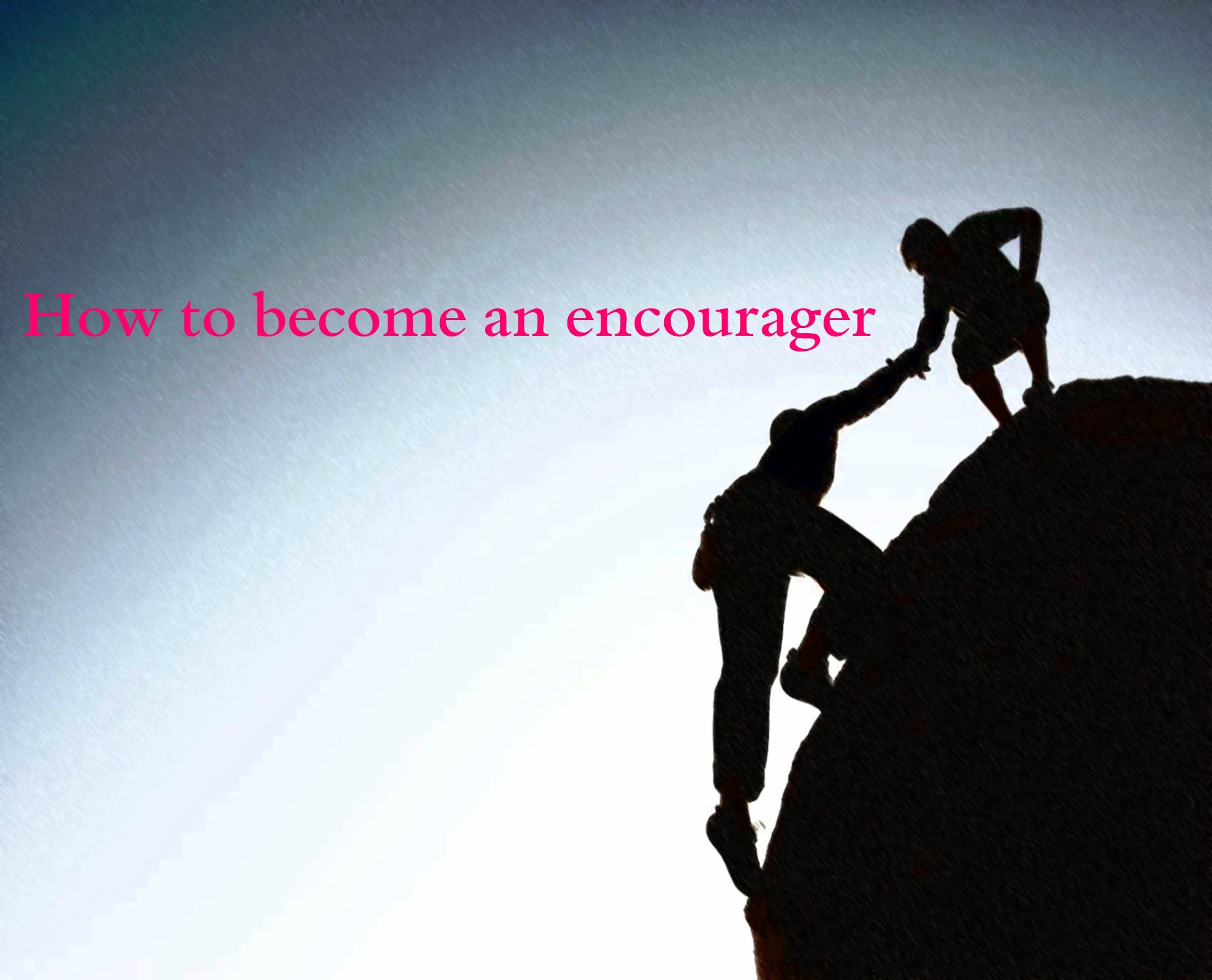 HOW TO BECOME AN ENCOURAGER (1THESS. 5:11)
