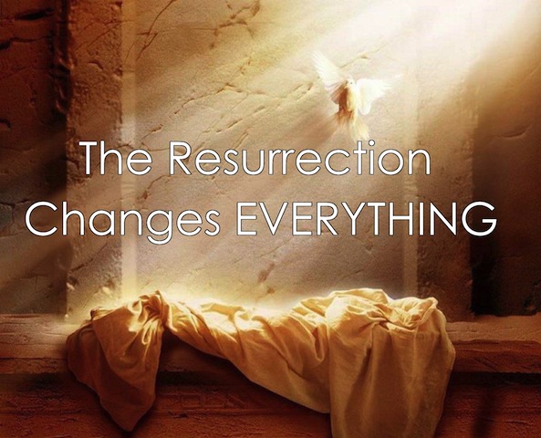 THE RESURRECTION CHANGES EVERYTHING