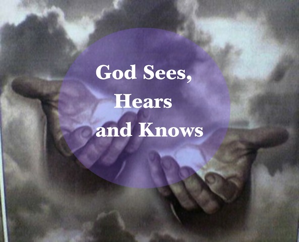 GOD SEES, HEARS AND KNOWS