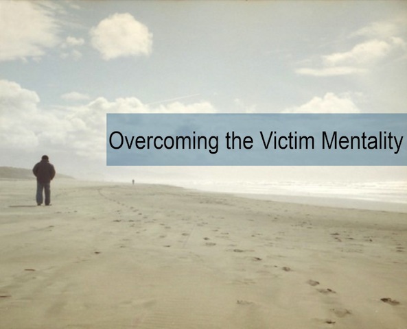 OVERCOMING THE VICTIM MENTALITY