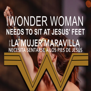 5/10/20 Sunday Service -- Mother's Day -- Even Wonder Woman Needs to Sit at Jesus' Feet