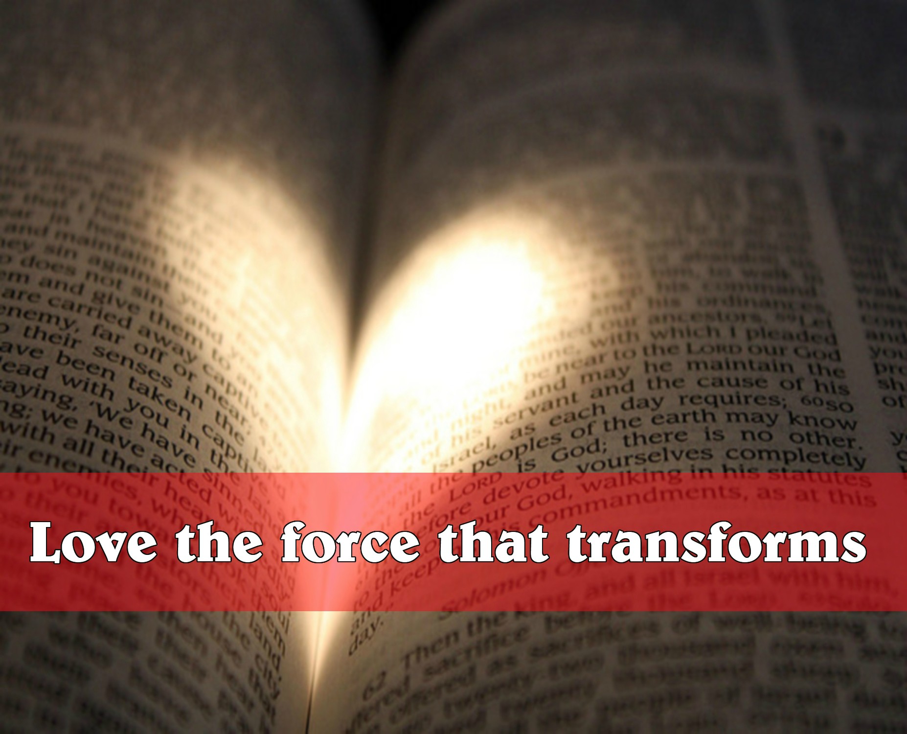 LOVE: THE FORCE THAT TRANSFORMS 1COR. 13:7-8