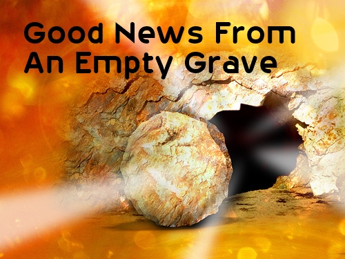 Good News From an Empty Grave  (Matthew 27:57-28:7)