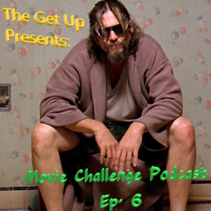 The Get Up Presents: Movie Challenge Podcast Episode 6