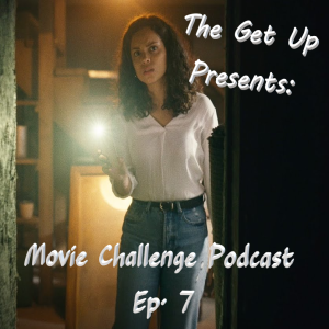 The Get Up Presents: Movie Challenge Podcast Episode 7