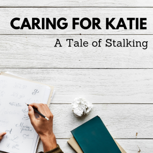 Caring for Katie: A Tale of Stalking