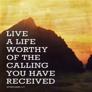 Live a Life Worthy of Your Calling