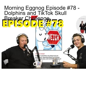 Morning Eggnog Episode #78 - Dolphins and TikTok Skull Breaker Challenge