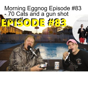 Morning Eggnog Episode #83 - 70 Cats and a gun shot wound!