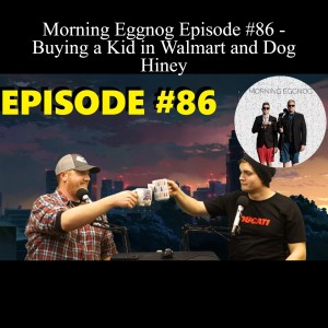 Morning Eggnog Episode #86 - Buying a Kid in Walmart and Dog Hiney