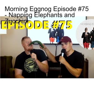 Morning Eggnog Episode #75 - Napping Elephants and Zucchini