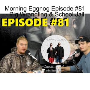 Morning Eggnog Episode #81 - Pig Wrangling & School Jail