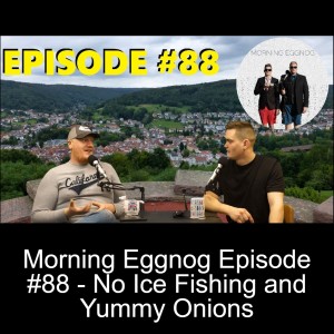Morning Eggnog Episode #88 - No Ice Fishing and Yummy Onions