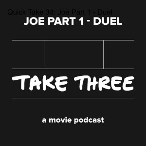 Quick Take Episode 34: Joe Part 1 - Duel