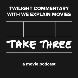Take Three Commentaries: Twilight with We Explain Movies