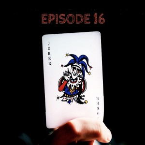 The Joker by Scott Leopold - Episode Sixteen