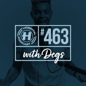 Hospital Podcast with Degs #463