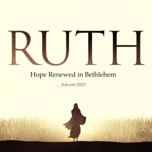 Hope Renewed in Bethlehem [Ruth 3-4]