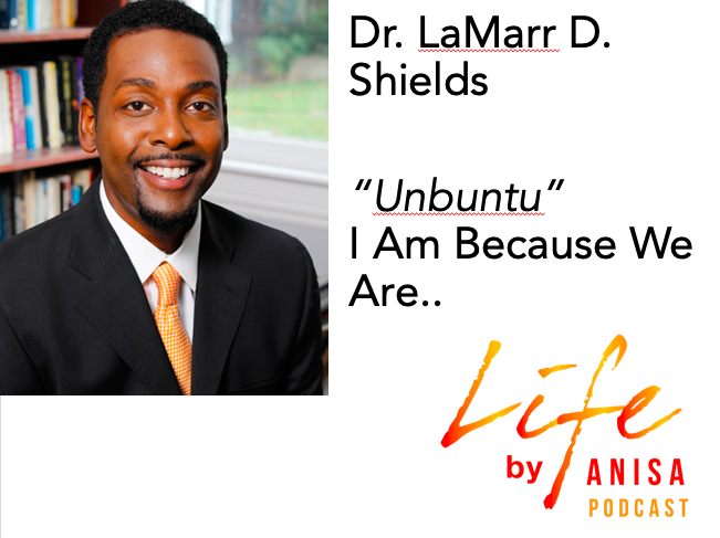 Ep. 11 - Dr. Lamarr Darnell Shields “Ubuntu” - I Am Because We Are
