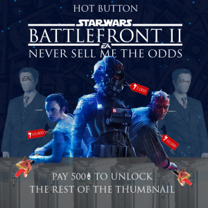 Episode 37: Never Sell Me The Odds - Battlefront 2 Loot Boxes