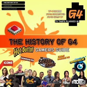 Episode 80: The History of G4 - Hot Button Gamer's Guide