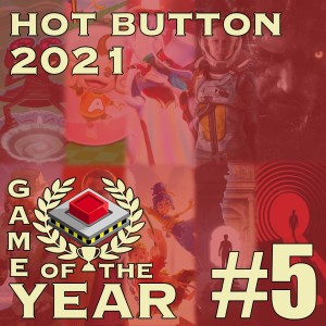 Hot Button’s 2021 Game of the Year Deliberations Part 5