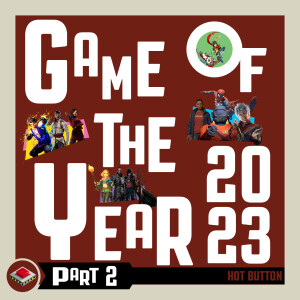 Hot Button’s 2023 Game of the Year Deliberations Part 2