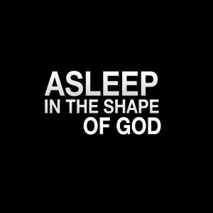 ASLEEP IN THE SHAPE OF GOD | Aaron Holbrough