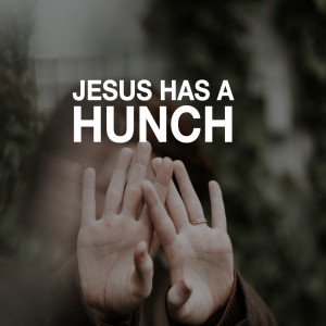 JESUS HAS A HUNCH | Aaron Holbrough