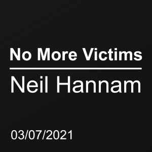 No More Victims | Neil Hannam | March 7th, 2021