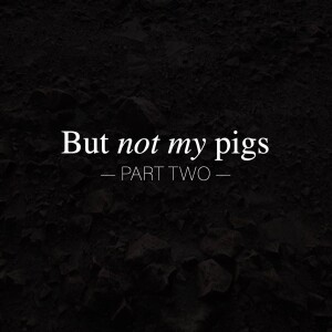 But not my pigs | PART TWO | Steve Kennedy