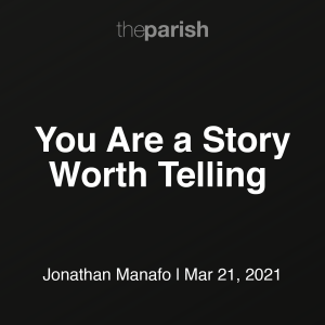 You Are a Story Worth Telling | Jonathan Manafo | March 21st, 2021