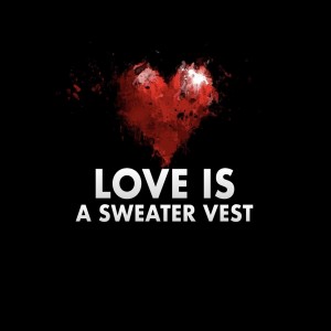 LOVE IS A SWEATER VEST | Aaron Holbrough