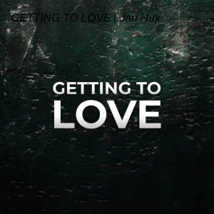 GETTING TO LOVE | Jan Hux