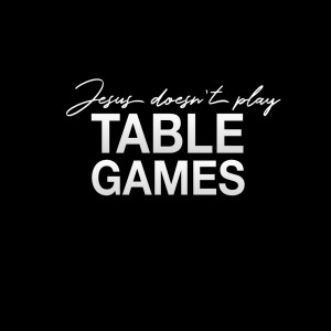 JESUS DOESN'T PLAY TABLE GAMES | Aaron Holbrough