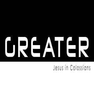 Greater - Jesus in Colossians 2 (Alison)